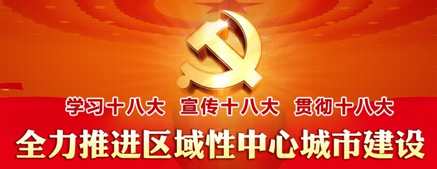学习十八大 宣传十八大 贯彻十八大 全力推进区域性中心城市建设